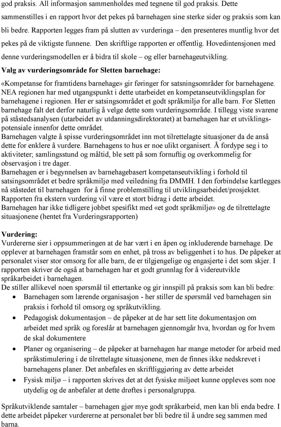 Hovedintensjonen med denne vurderingsmodellen er å bidra til skole og eller barnehageutvikling.