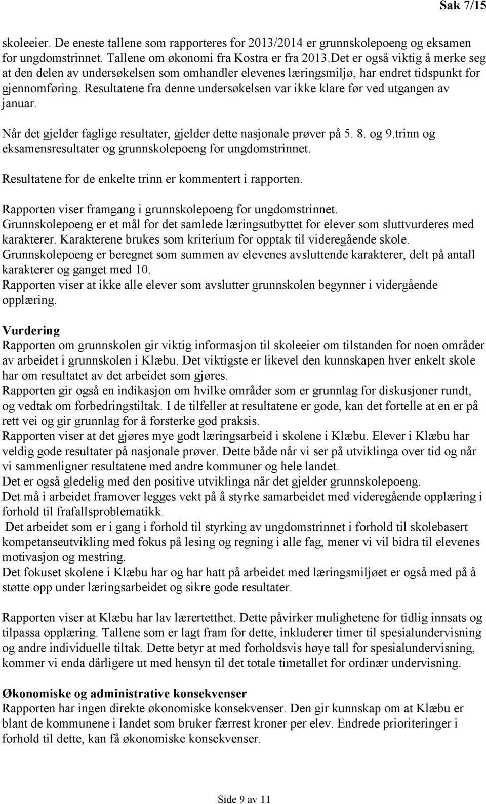 Resultatene fra denne undersøkelsen var ikke klare før ved utgangen av januar. Når det gjelder faglige resultater, gjelder dette nasjonale prøver på 5. 8. og 9.