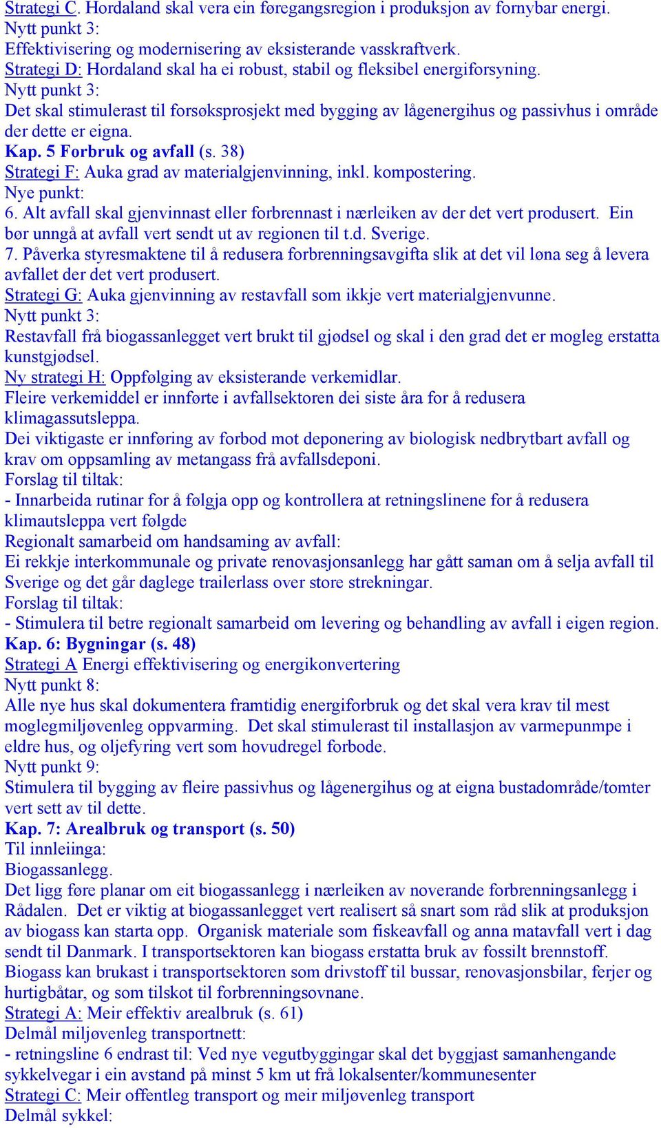 5 Forbruk og avfall (s. 38) Strategi F: Auka grad av materialgjenvinning, inkl. kompostering. Nye punkt: 6. Alt avfall skal gjenvinnast eller forbrennast i nærleiken av der det vert produsert.