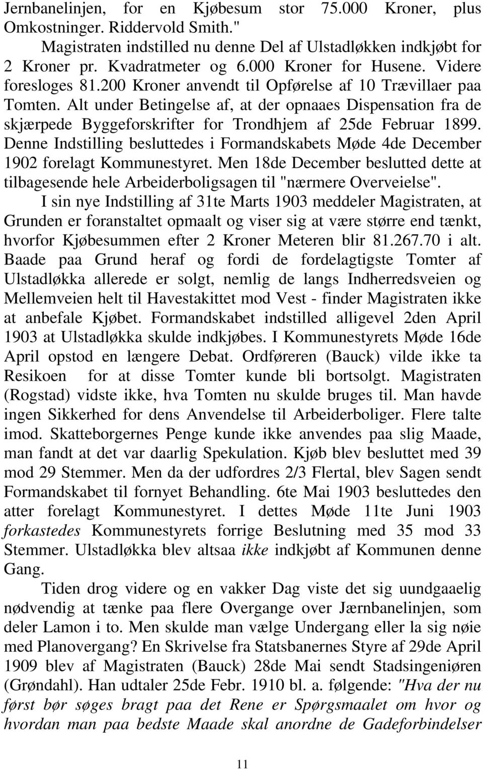 Alt under Betingelse af, at der opnaaes Dispensation fra de skjærpede Byggeforskrifter for Trondhjem af 25de Februar 1899.