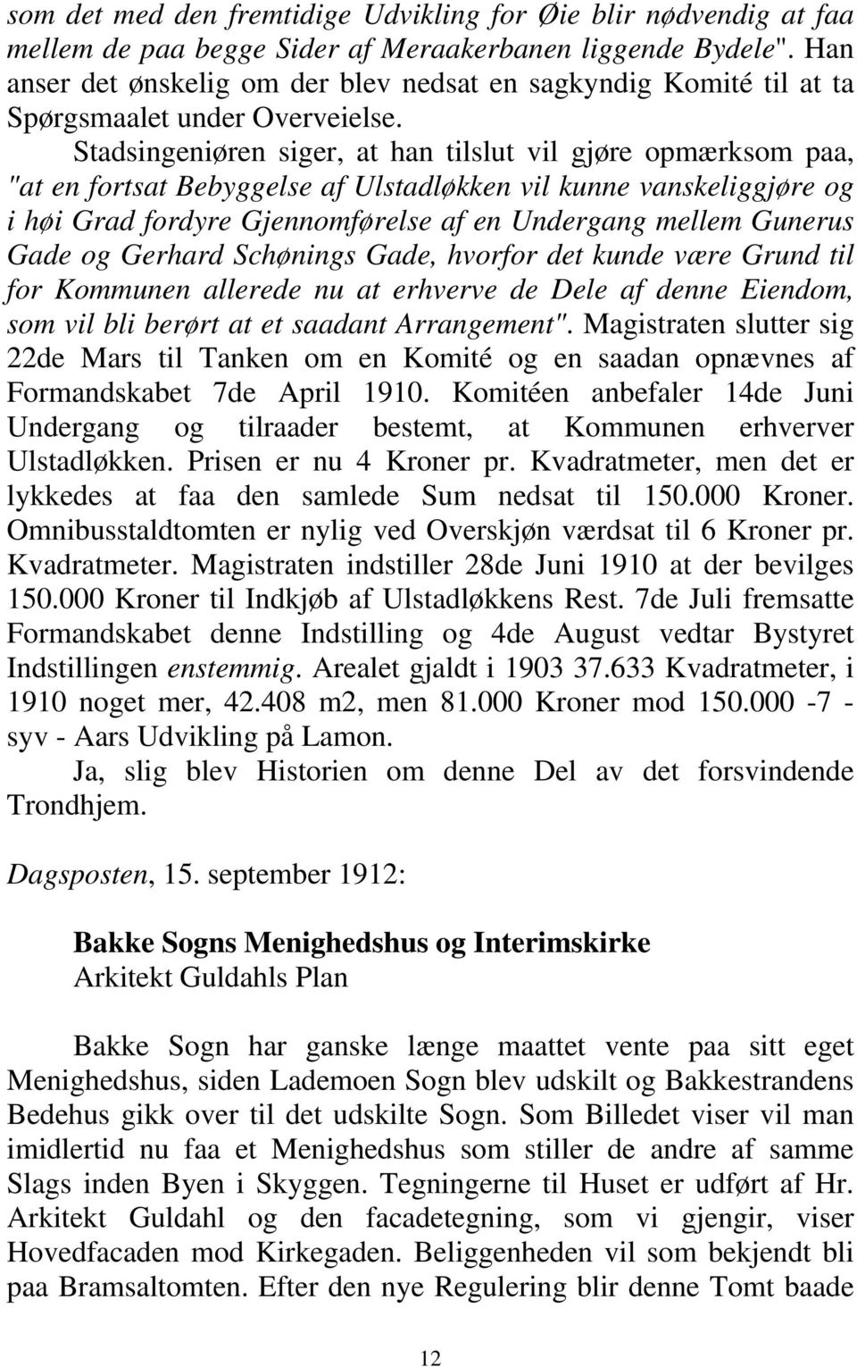 Stadsingeniøren siger, at han tilslut vil gjøre opmærksom paa, "at en fortsat Bebyggelse af Ulstadløkken vil kunne vanskeliggjøre og i høi Grad fordyre Gjennomførelse af en Undergang mellem Gunerus