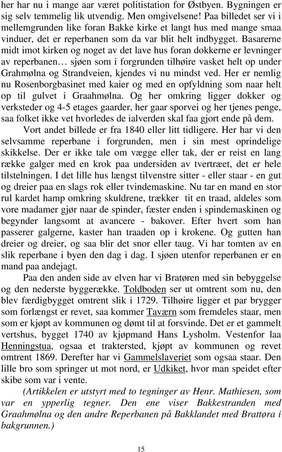 Basarerne midt imot kirken og noget av det lave hus foran dokkerne er levninger av reperbanen sjøen som i forgrunden tilhøire vasket helt op under Grahmølna og Strandveien, kjendes vi nu mindst ved.