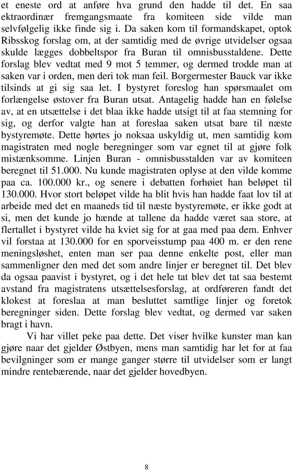 Dette forslag blev vedtat med 9 mot 5 temmer, og dermed trodde man at saken var i orden, men deri tok man feil. Borgermester Bauck var ikke tilsinds at gi sig saa let.