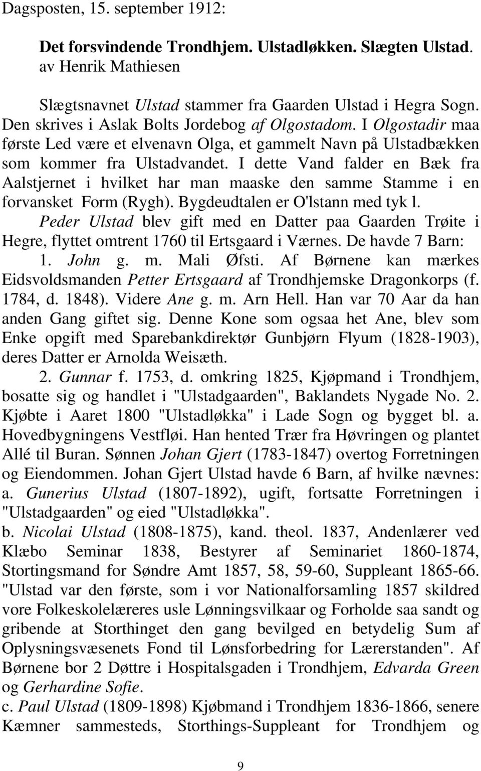 I dette Vand falder en Bæk fra Aalstjernet i hvilket har man maaske den samme Stamme i en forvansket Form (Rygh). Bygdeudtalen er O'lstann med tyk l.