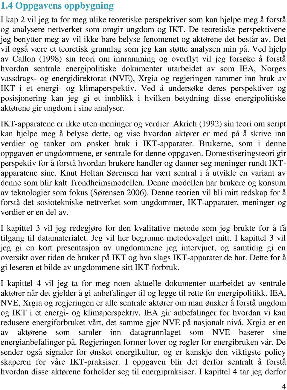 Ved hjelp av Callon (1998) sin teori om innramming og overflyt vil jeg forsøke å forstå hvordan sentrale energipolitiske dokumenter utarbeidet av som IEA, Norges vassdrags- og energidirektorat (NVE),