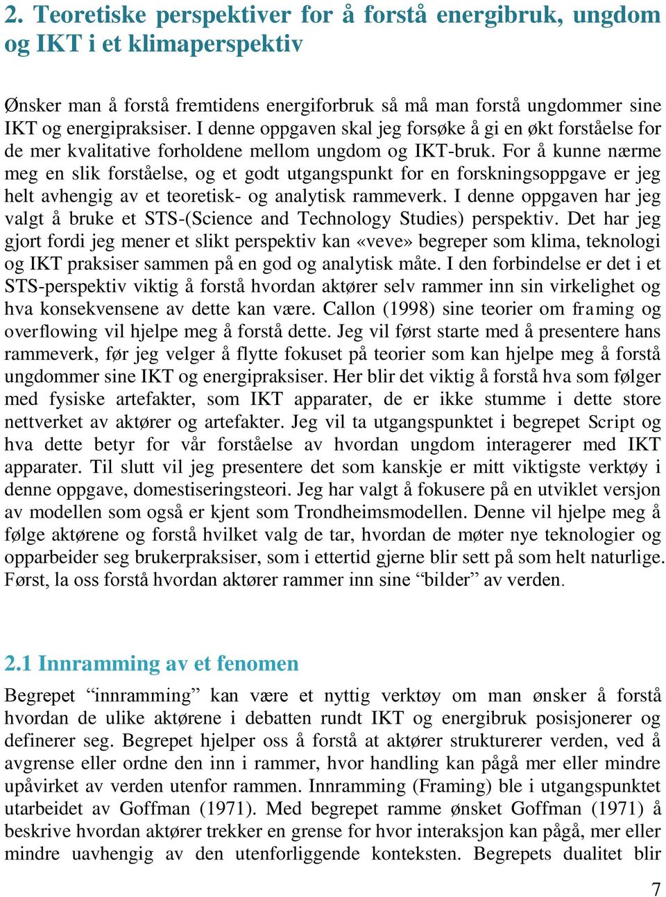 For å kunne nærme meg en slik forståelse, og et godt utgangspunkt for en forskningsoppgave er jeg helt avhengig av et teoretisk- og analytisk rammeverk.