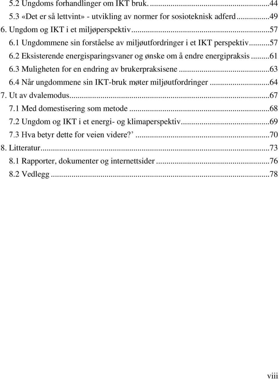 3 Muligheten for en endring av brukerpraksisene...63 6.4 Når ungdommene sin IKT-bruk møter miljøutfordringer...64 7. Ut av dvalemodus...67 7.