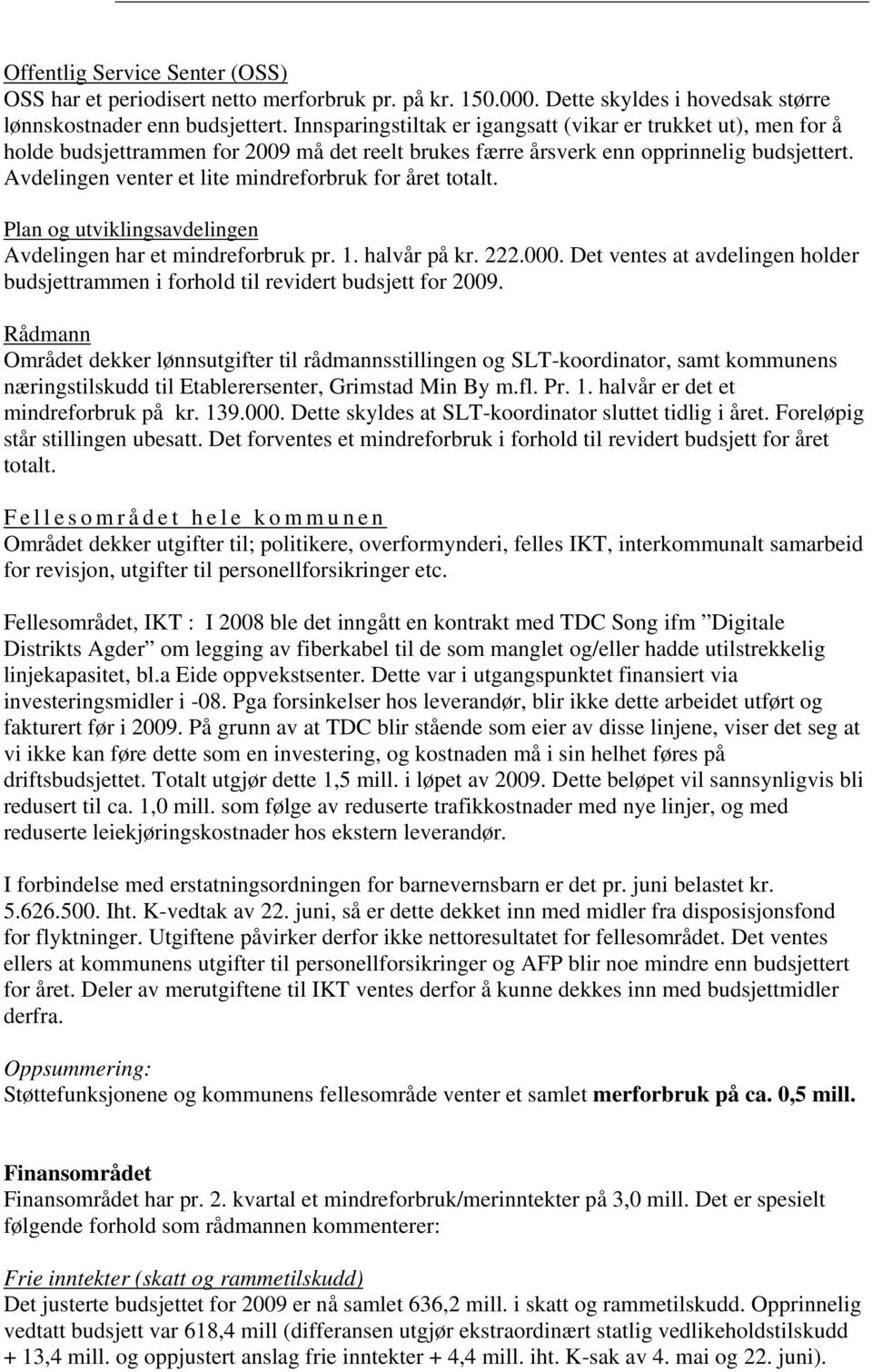 Avdelingen venter et lite mindreforbruk for året totalt. Plan og utviklingsavdelingen Avdelingen har et mindreforbruk pr. 1. halvår på kr. 222.000.