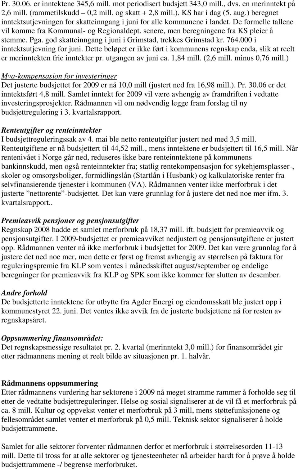 god skatteinngang i juni i Grimstad, trekkes Grimstad kr. 764.000 i inntektsutjevning for juni. Dette beløpet er ikke ført i kommunens regnskap enda, slik at reelt er merinntekten frie inntekter pr.