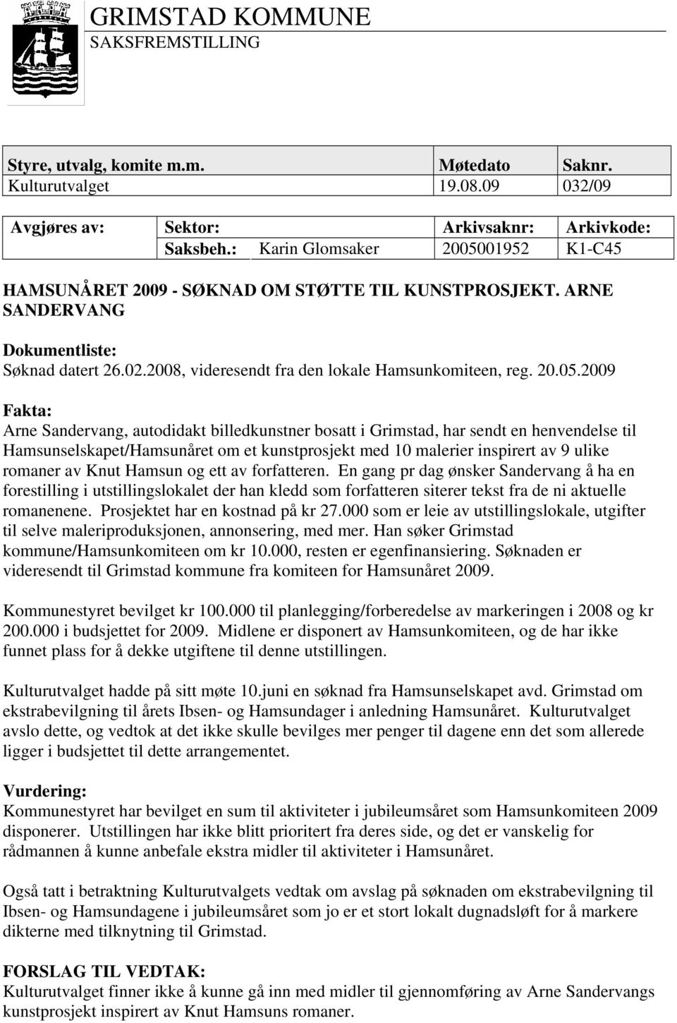 01952 K1-C45 HAMSUNÅRET 2009 - SØKNAD OM STØTTE TIL KUNSTPROSJEKT. ARNE SANDERVANG Dokumentliste: Søknad datert 26.02.2008, videresendt fra den lokale Hamsunkomiteen, reg. 20.05.