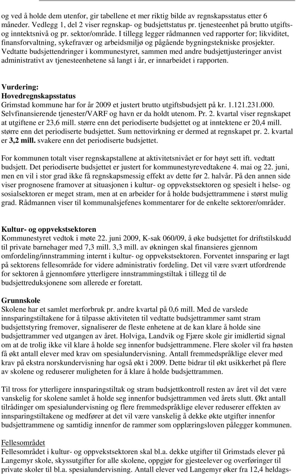 I tillegg legger rådmannen ved rapporter for; likviditet, finansforvaltning, sykefravær og arbeidsmiljø og pågående bygningstekniske prosjekter.