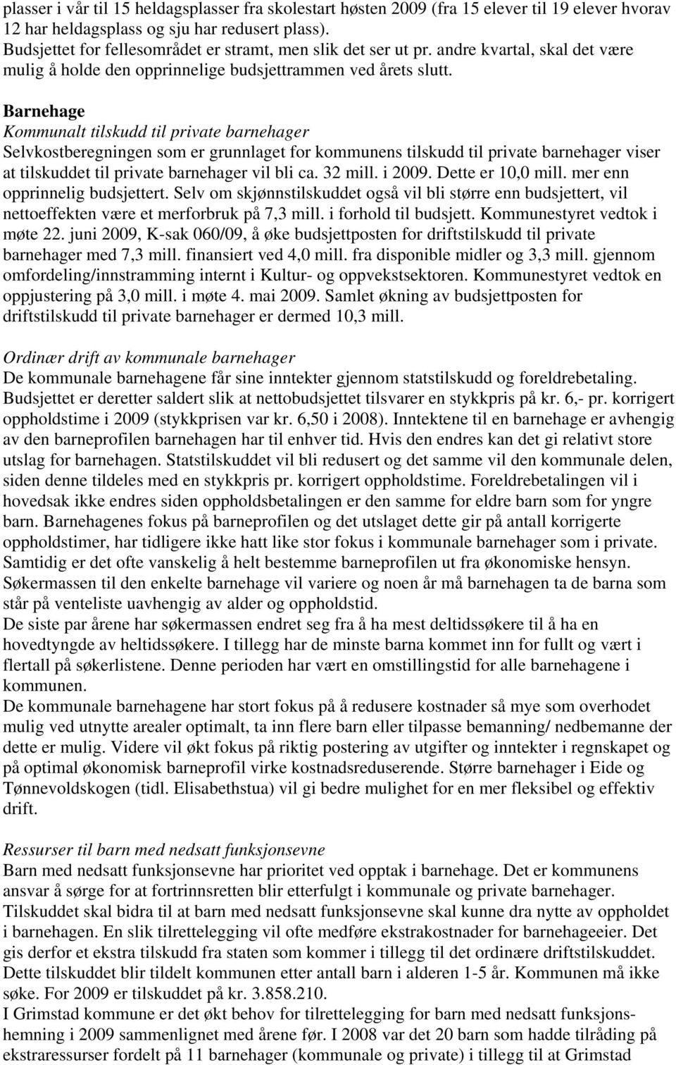 Barnehage Kommunalt tilskudd til private barnehager Selvkostberegningen som er grunnlaget for kommunens tilskudd til private barnehager viser at tilskuddet til private barnehager vil bli ca. 32 mill.