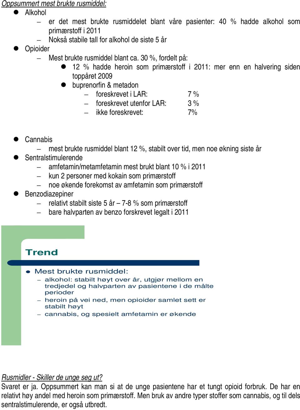 30 %, fordelt på: 12 % hadde heroin som primærstoff i 2011: mer enn en halvering siden toppåret 2009 buprenorfin & metadon foreskrevet i LAR: 7 % foreskrevet utenfor LAR: 3 % ikke foreskrevet: 7%