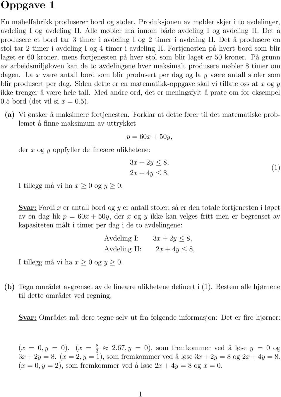 hver stol som blir laget er 50 kroner På grunn av arbeidsmiljøloven kan de to avdelingene hver maksimalt produsere møbler 8 timer om dagen La x være antall bord som blir produsert per dag og la y