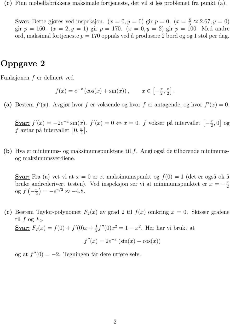 2 (a) Bestem f (x) Avgjør hvor f er voksende og hvor f er antagende, og hvor f (x) = 0 Svar: f (x) = 2e x sin(x) f (x) = 0 x = 0 f vokser på intervallet π 2, 0 og f avtar på intervallet 0, π 2 (b)