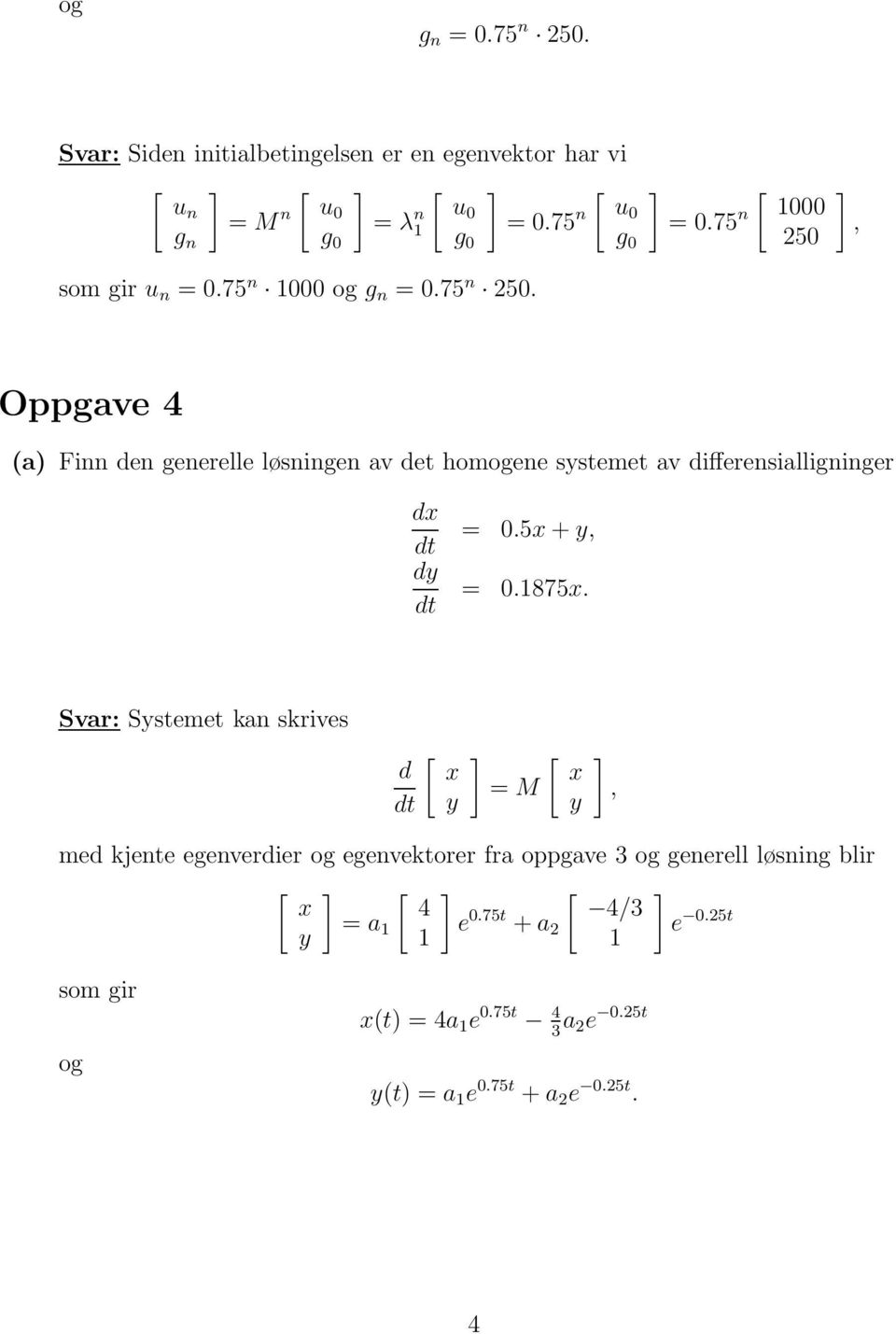 differensialligninger dx dy = 05x + y, = 0875x Svar: Systemet kan skrives d x y = M x y, med kjente egenverdier og egenvektorer