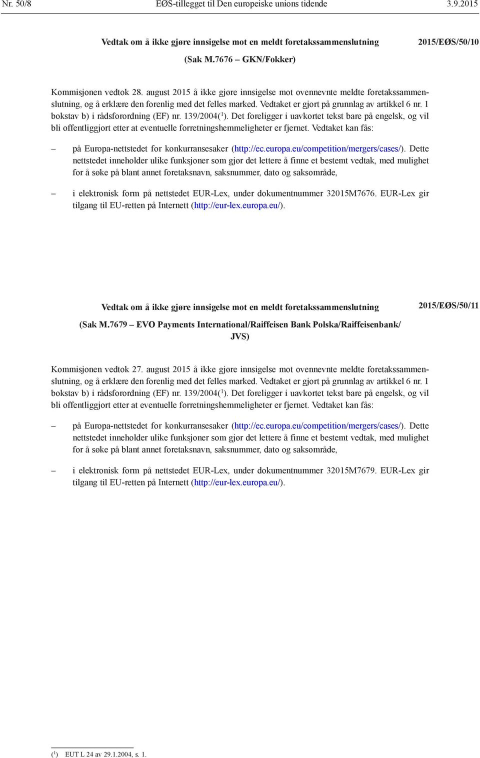 1 bokstav b) i rådsforordning (EF) nr. 139/2004( 1 ). Det foreligger i uavkortet tekst bare på engelsk, og vil bli offentliggjort etter at eventuelle forretningshemmeligheter er fjernet.