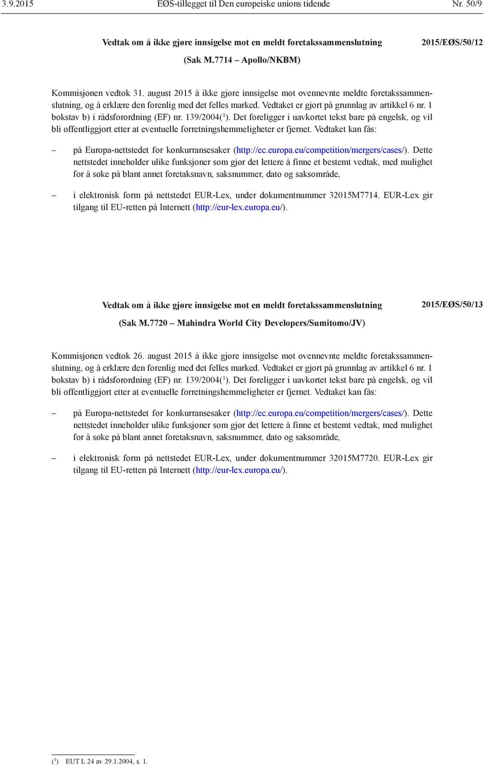 1 bokstav b) i rådsforordning (EF) nr. 139/2004( 1 ). Det foreligger i uavkortet tekst bare på engelsk, og vil bli offentliggjort etter at eventuelle forretningshemmeligheter er fjernet.