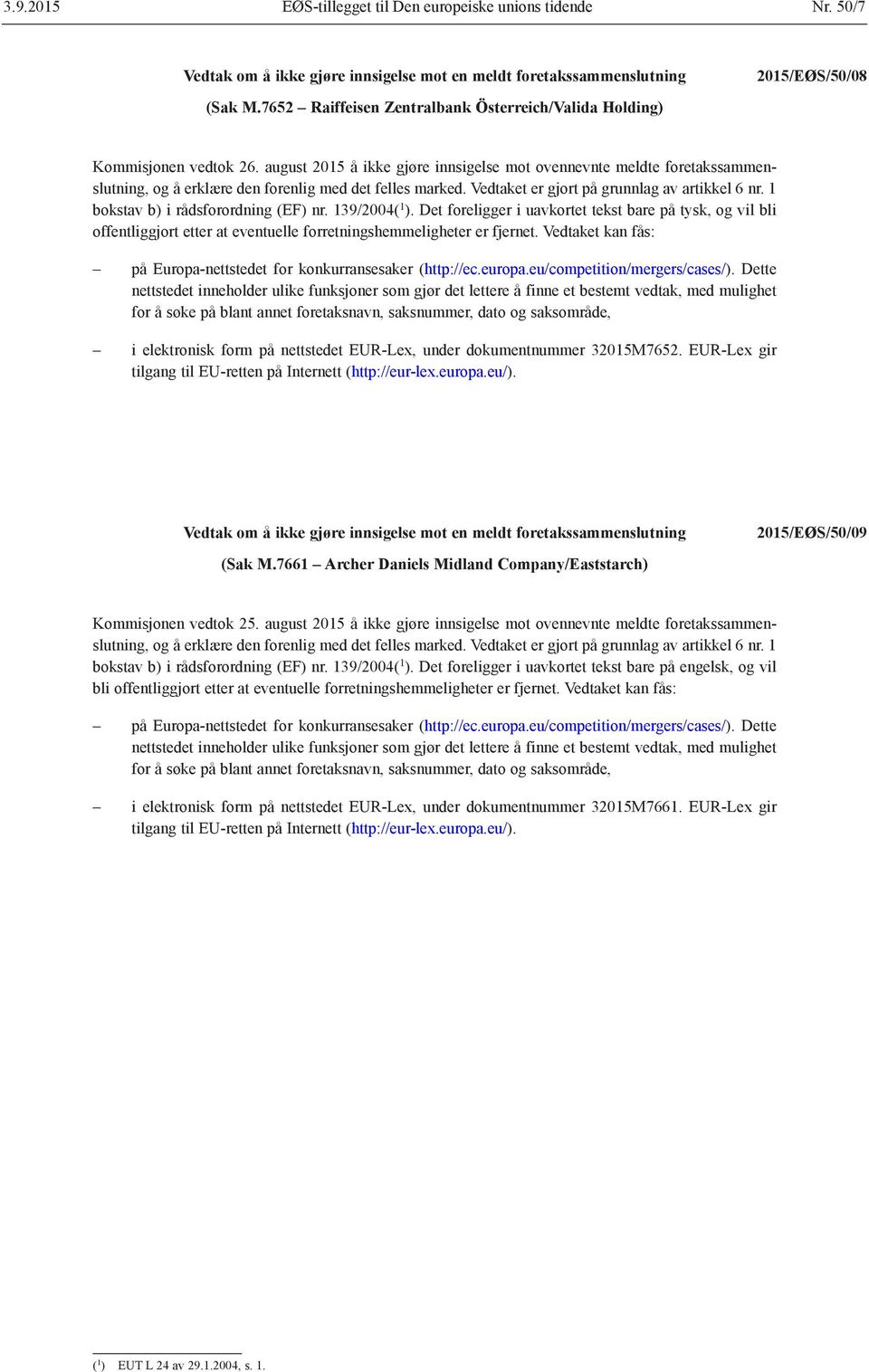 1 bokstav b) i rådsforordning (EF) nr. 139/2004( 1 ). Det foreligger i uavkortet tekst bare på tysk, og vil bli offentliggjort etter at eventuelle forretningshemmeligheter er fjernet.