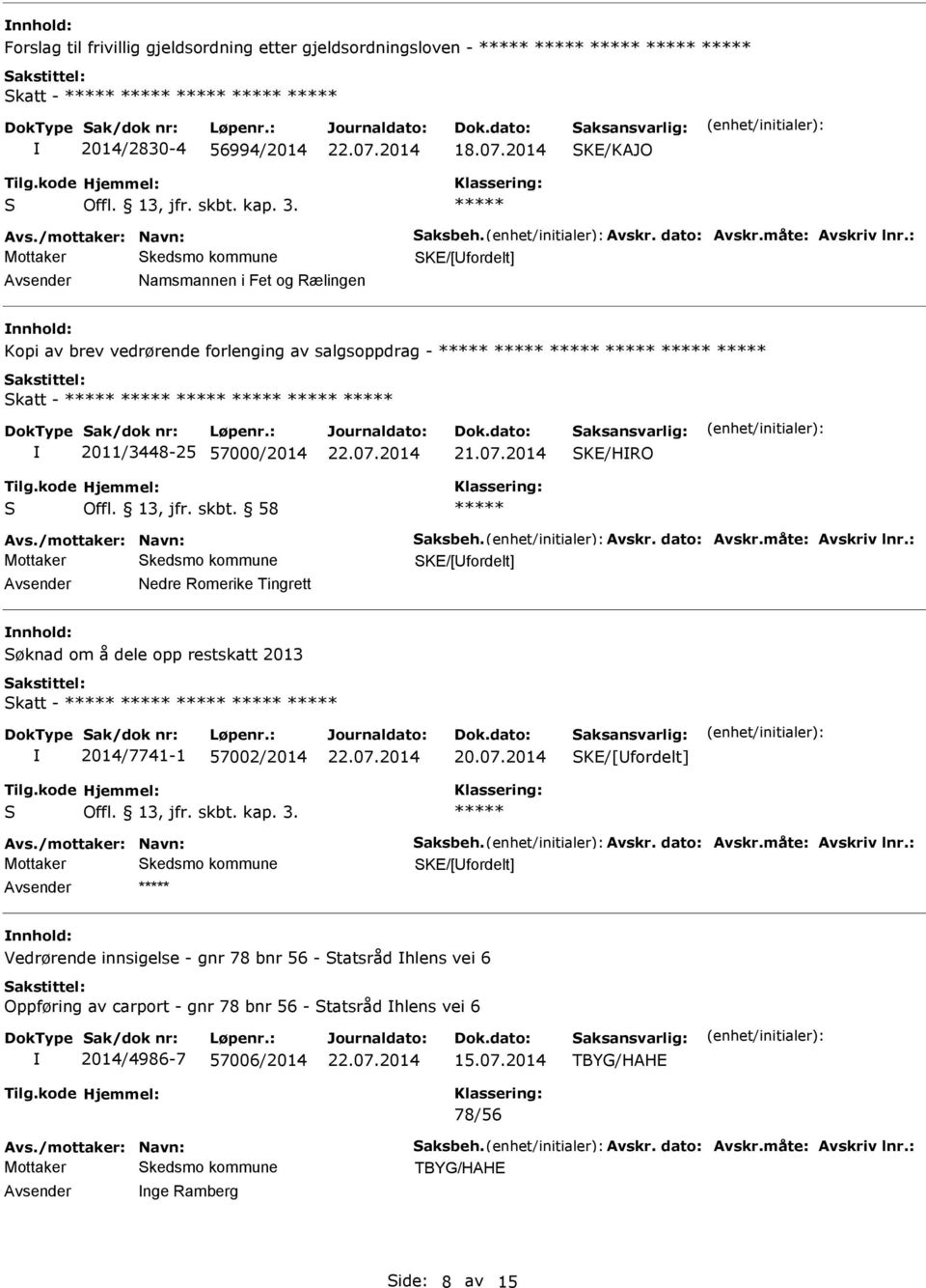 58 SKE/[fordelt] Nedre Romerike Tingrett Søknad om å dele opp restskatt 2013 Skatt - 2014/7741-1 57002/2014 20.07.2014 SKE/[fordelt] S Offl. 13, jfr. skbt. kap. 3.