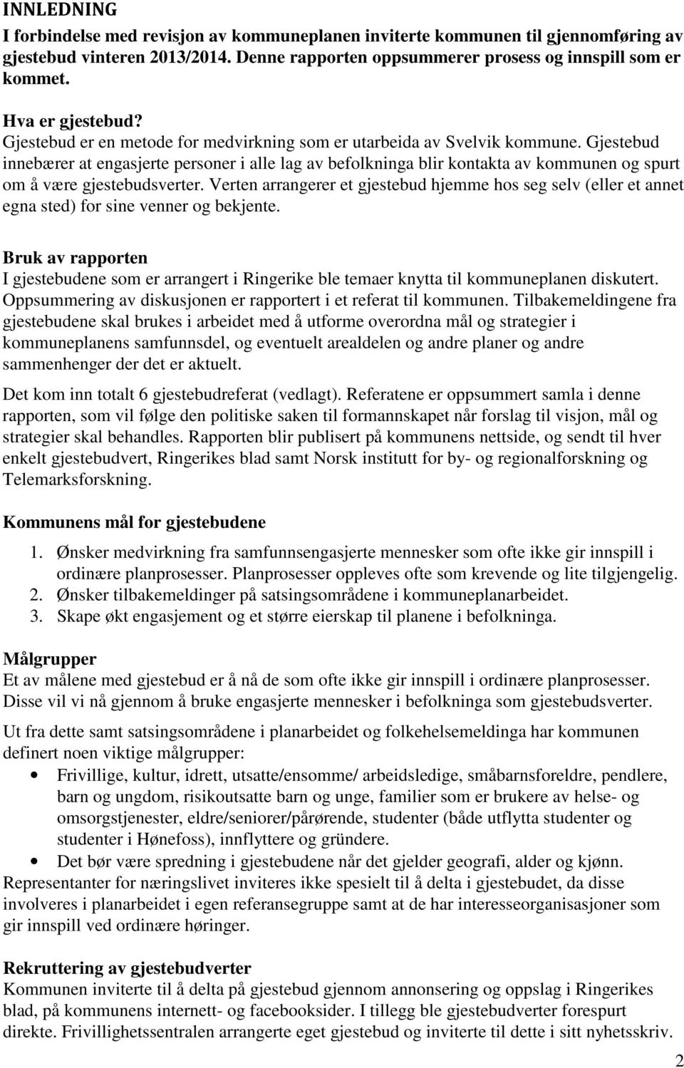 Gjestebud innebærer at engasjerte personer i alle lag av befolkninga blir kontakta av kommunen og spurt om å være gjestebudsverter.