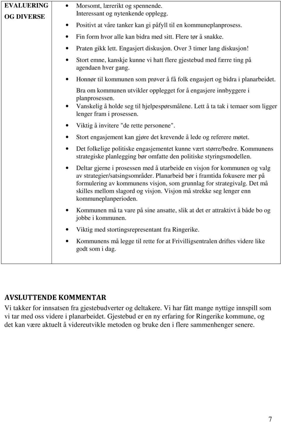 Honnør til kommunen som prøver å få folk engasjert og bidra i planarbeidet. Bra om kommunen utvikler opplegget for å engasjere innbyggere i planprosessen. Vanskelig å holde seg til hjelpespørsmålene.