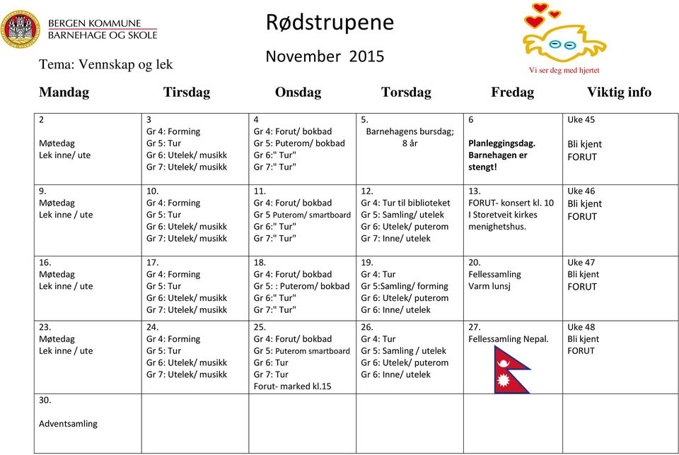 Gr 4: Tur til biblioteket Gr 5: Samling/ utelek Gr 6: Utelek/ puterom Gr 7: Inne/ utelek 13. - konsert kl. 10 I Storetveit kirkes menighetshus. Uke 46 16. Lek inne / ute 17. 18.