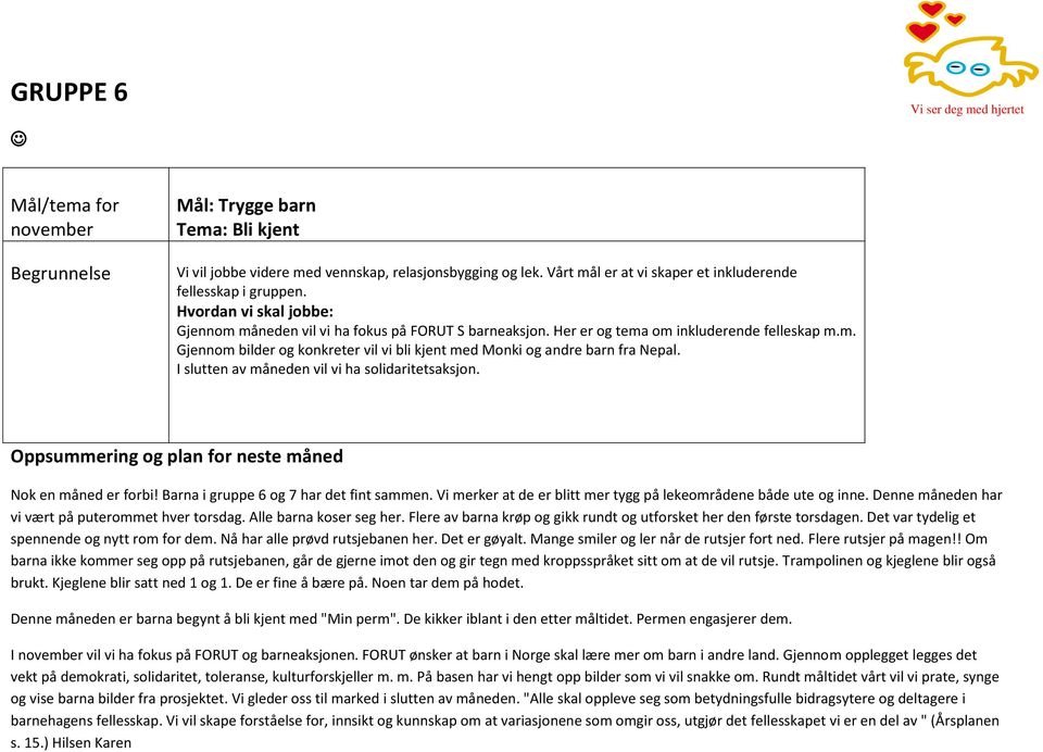 I slutten av måneden vil vi ha solidaritetsaksjon. Nok en måned er forbi! Barna i gruppe 6 og 7 har det fint sammen. Vi merker at de er blitt mer tygg på lekeområdene både ute og inne.