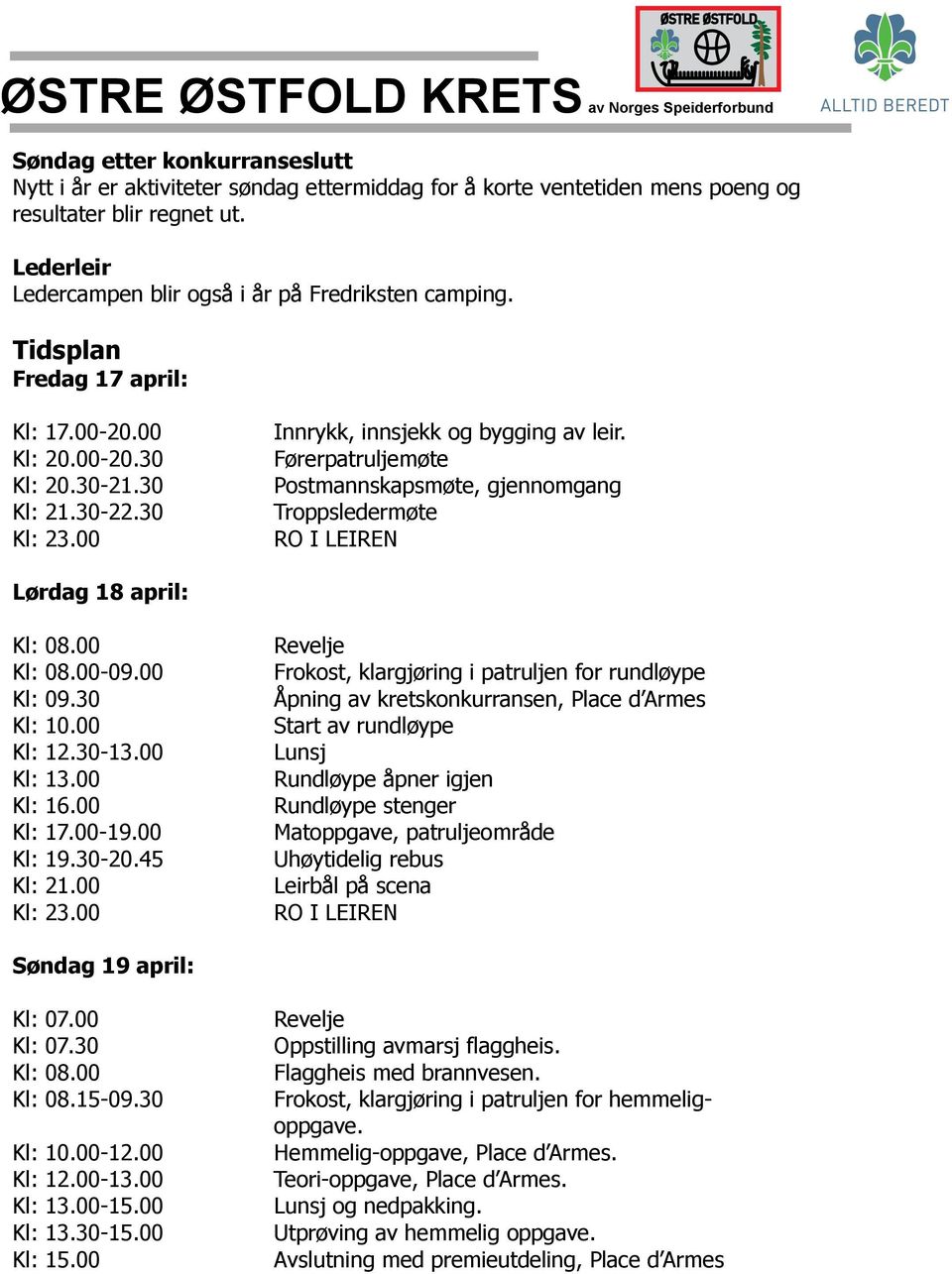 Førerpatruljemøte Postmannskapsmøte, gjennomgang Troppsledermøte RO I LEIREN Lørdag 18 april: Kl: 08.00 Kl: 08.00-09.00 Kl: 09.30 Kl: 10.00 Kl: 12.30-13.00 Kl: 13.00 Kl: 16.00 Kl: 17.00-19.00 Kl: 19.