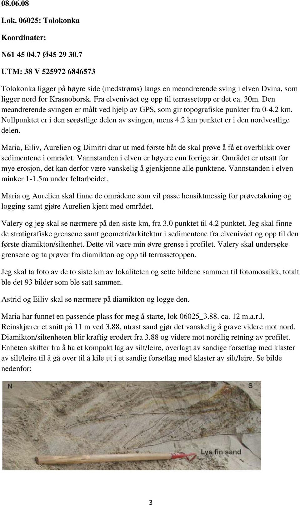 Den meandrerende svingen er målt ved hjelp av GPS, som gir topografiske punkter fra 0-4.2 km. Nullpunktet er i den sørøstlige delen av svingen, mens 4.2 km punktet er i den nordvestlige delen.