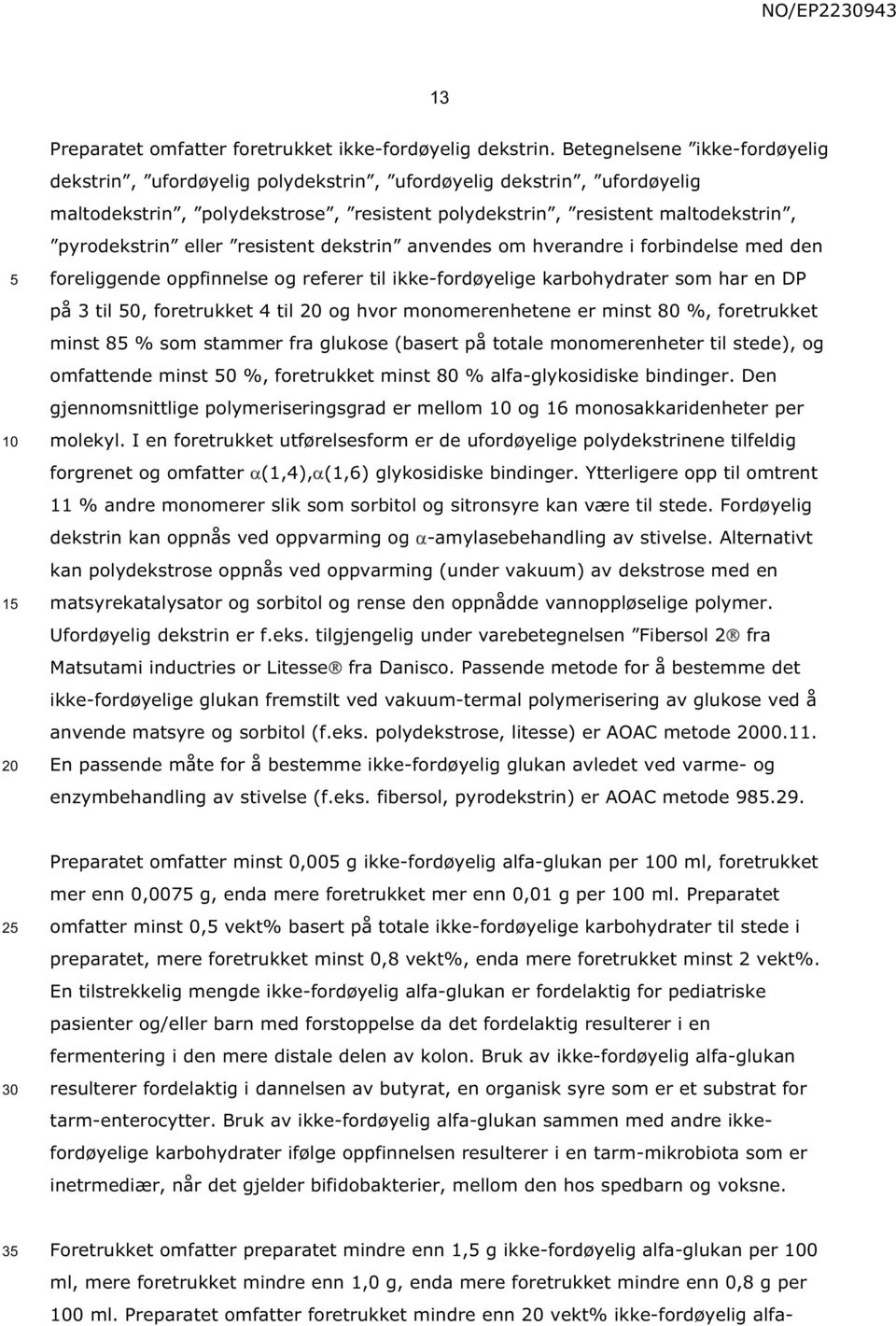 resistent dekstrin anvendes om hverandre i forbindelse med den foreliggende oppfinnelse og referer til ikke-fordøyelige karbohydrater som har en DP på 3 til 0, foretrukket 4 til og hvor