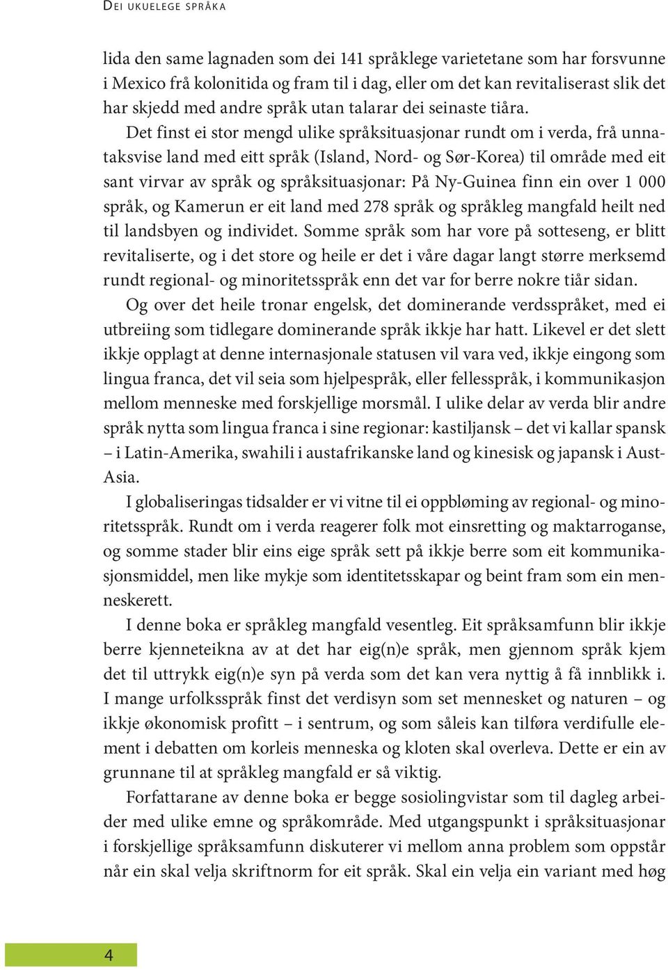 Det finst ei stor mengd uli ke språksituasjonar rundt om i verda, frå unnataksvise land med eitt språk (Is land, Nord- og Sør-Ko rea) til om rå de med eit sant vir var av språk og språksituasjonar: