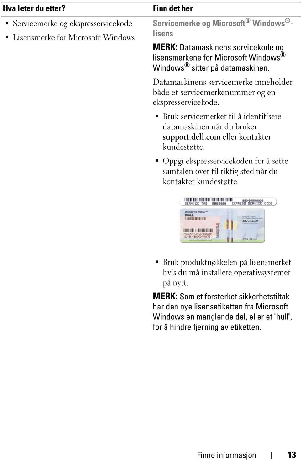 Windows sitter på datamaskinen. Datamaskinens servicemerke inneholder både et servicemerkenummer og en ekspresservicekode. Bruk servicemerket til å identifisere datamaskinen når du bruker support.