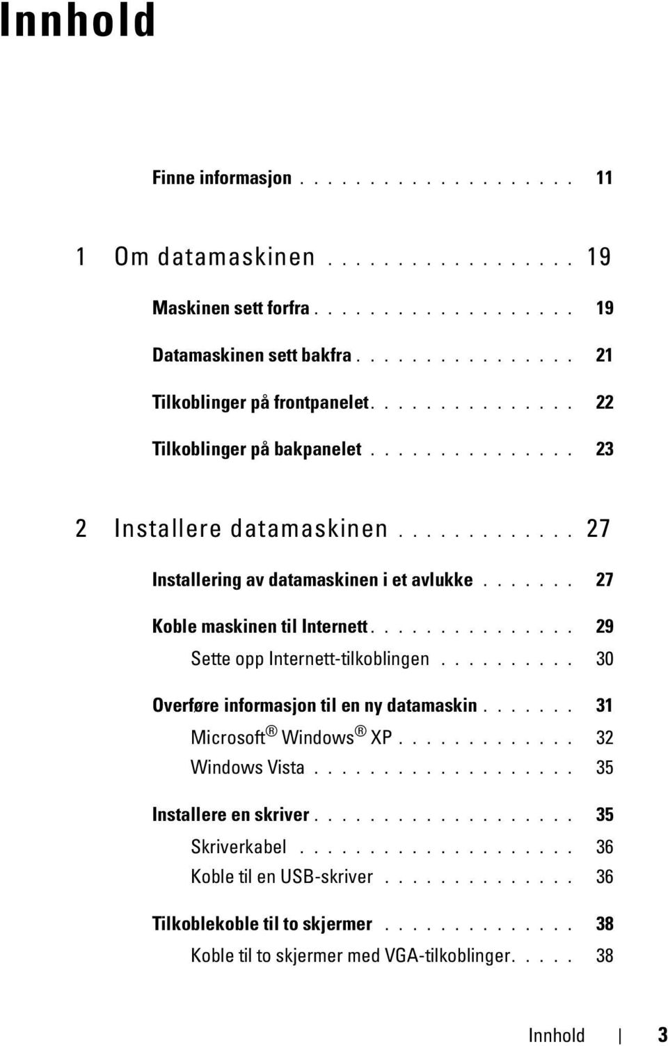 .............. 29 Sette opp Internett-tilkoblingen.......... 30 Overføre informasjon til en ny datamaskin....... 31 Microsoft Windows XP............. 32 Windows Vista................... 35 Installere en skriver.