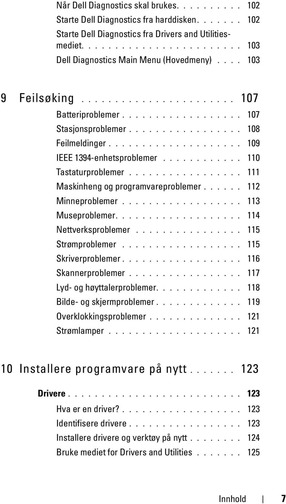 ........... 110 Tastaturproblemer................. 111 Maskinheng og programvareproblemer...... 112 Minneproblemer.................. 113 Museproblemer................... 114 Nettverksproblemer.