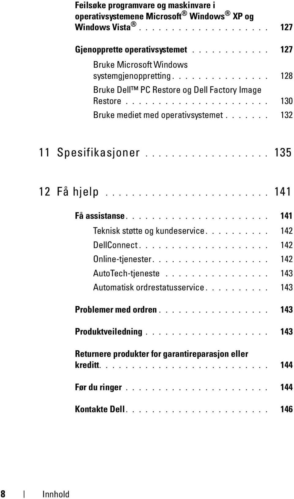 ........................ 141 Få assistanse...................... 141 Teknisk støtte og kundeservice.......... 142 DellConnect.................... 142 Online-tjenester.................. 142 AutoTech-tjeneste.