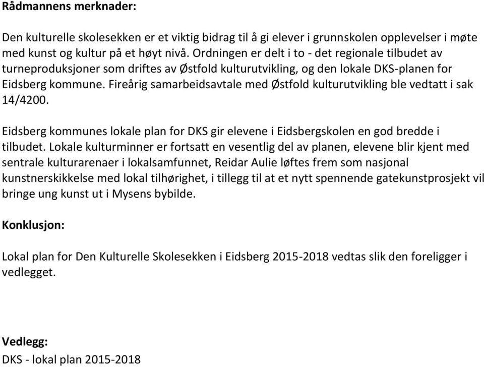 Fireårig samarbeidsavtale med Østfold kulturutvikling ble vedtatt i sak 14/4200. Eidsberg kommunes lokale plan for DKS gir elevene i Eidsbergskolen en god bredde i tilbudet.