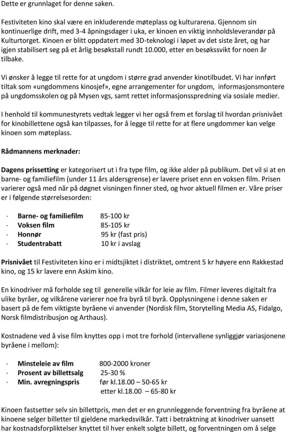 Kinoen er blitt oppdatert med 3D-teknologi i løpet av det siste året, og har igjen stabilisert seg på et årlig besøkstall rundt 10.000, etter en besøkssvikt for noen år tilbake.