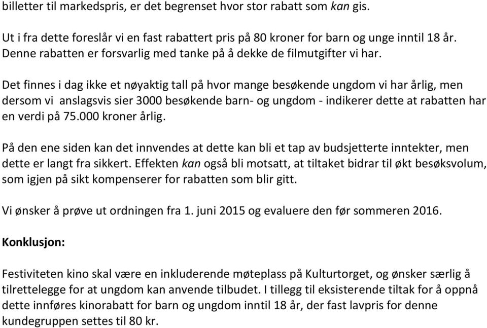 Det finnes i dag ikke et nøyaktig tall på hvor mange besøkende ungdom vi har årlig, men dersom vi anslagsvis sier 3000 besøkende barn- og ungdom - indikerer dette at rabatten har en verdi på 75.