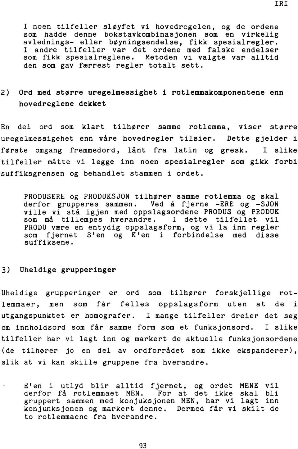 2) Ord med større u r e g e l m e s s i g h e t i r o t l e m m a k o m p o n e n t e n e enn hovedreglene dekket En del ord som klart tilhører samme rotlemma, viser større uregelmessigehet enn våre