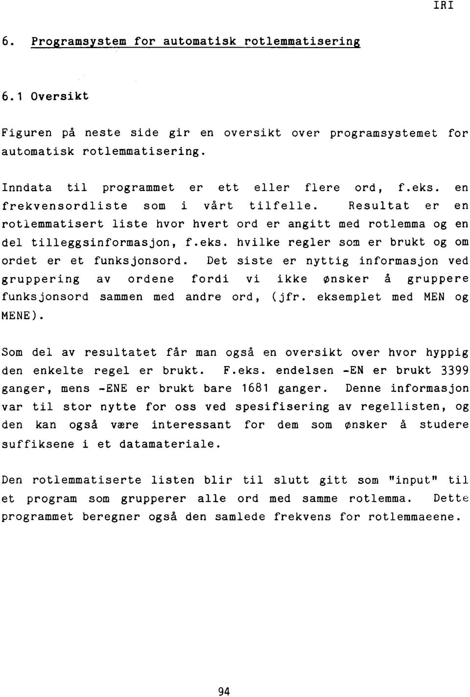 R e s u l t a t er en rotlemmatisert liste hvor hvert ord er angitt med rotlemma og en del tilleggsinformasjon, f.eks, hvilke regler som er brukt og om ordet er et funks j o n s o r d.