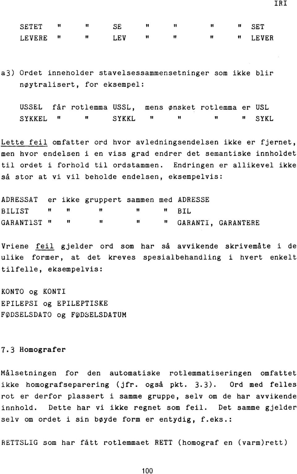 Endringen er allikevel ikke så stor at vi vil beholde endelsen, eksempelvis: ADRESSAT er ikke gruppert sammen med ADRESSE BILIST " " " ' «BIL GARANTIST " ' ' ' " GARANTI, GARANTERE Vriene feil