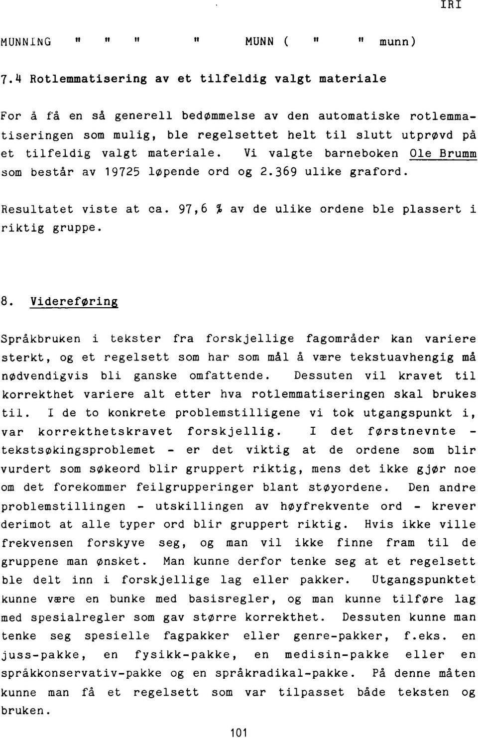 tilfeldig valgt materiale. Vi valgte b a rneboken Ole Brumm som består av 19725 løpende ord og 2.369 ulike graford. Resultatet viste at ca. 97,6 % a.v de ulike ordene ble plassert i rikt ig gruppe. 8.