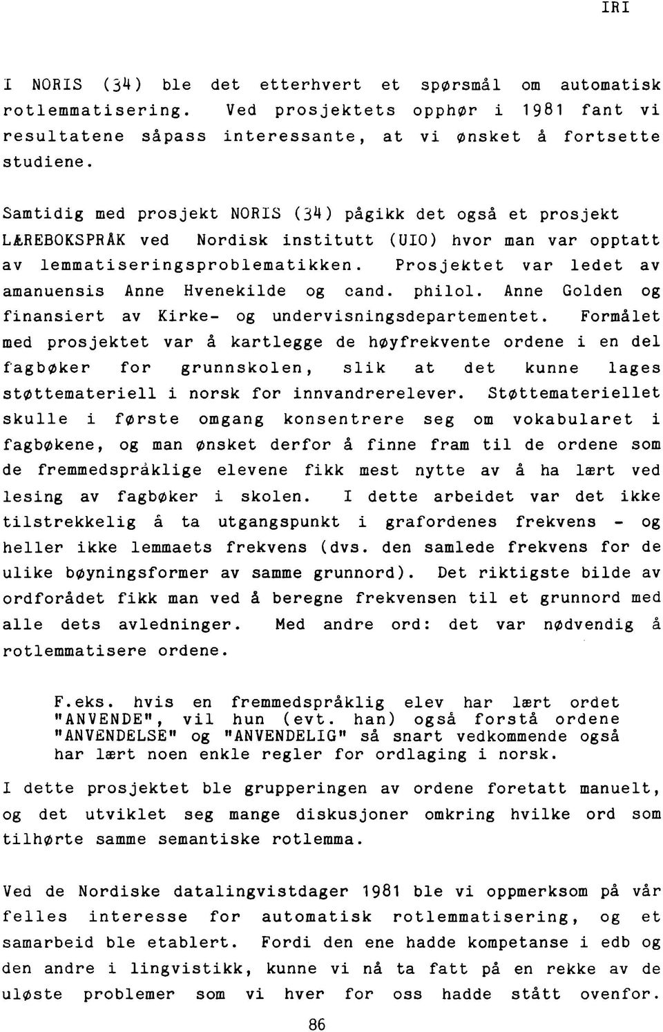 Samtidig med prosjekt NORIS (3^) pågikk det også et prosjekt LÆREBOKSPRÅK ved Nordisk institutt (UIO) hvor man var opptatt av l e m m a t i s e r i n g s p r o b l e m a t i k k e n.