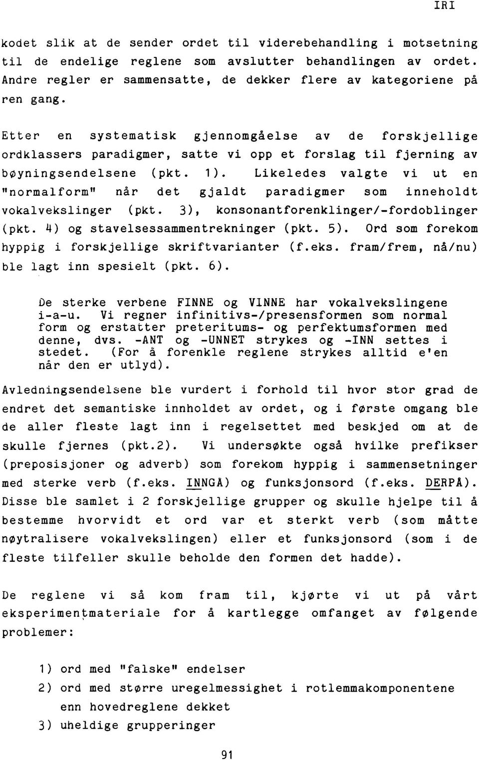 Li ke le de s valgte vi ut en n o r m a l f o r m når det gjaldt p a r a di gm er som i n ne ho ld t vokalvekslinger (pkt. 3), konsonantforenklingerz-fordoblinger (pkt.