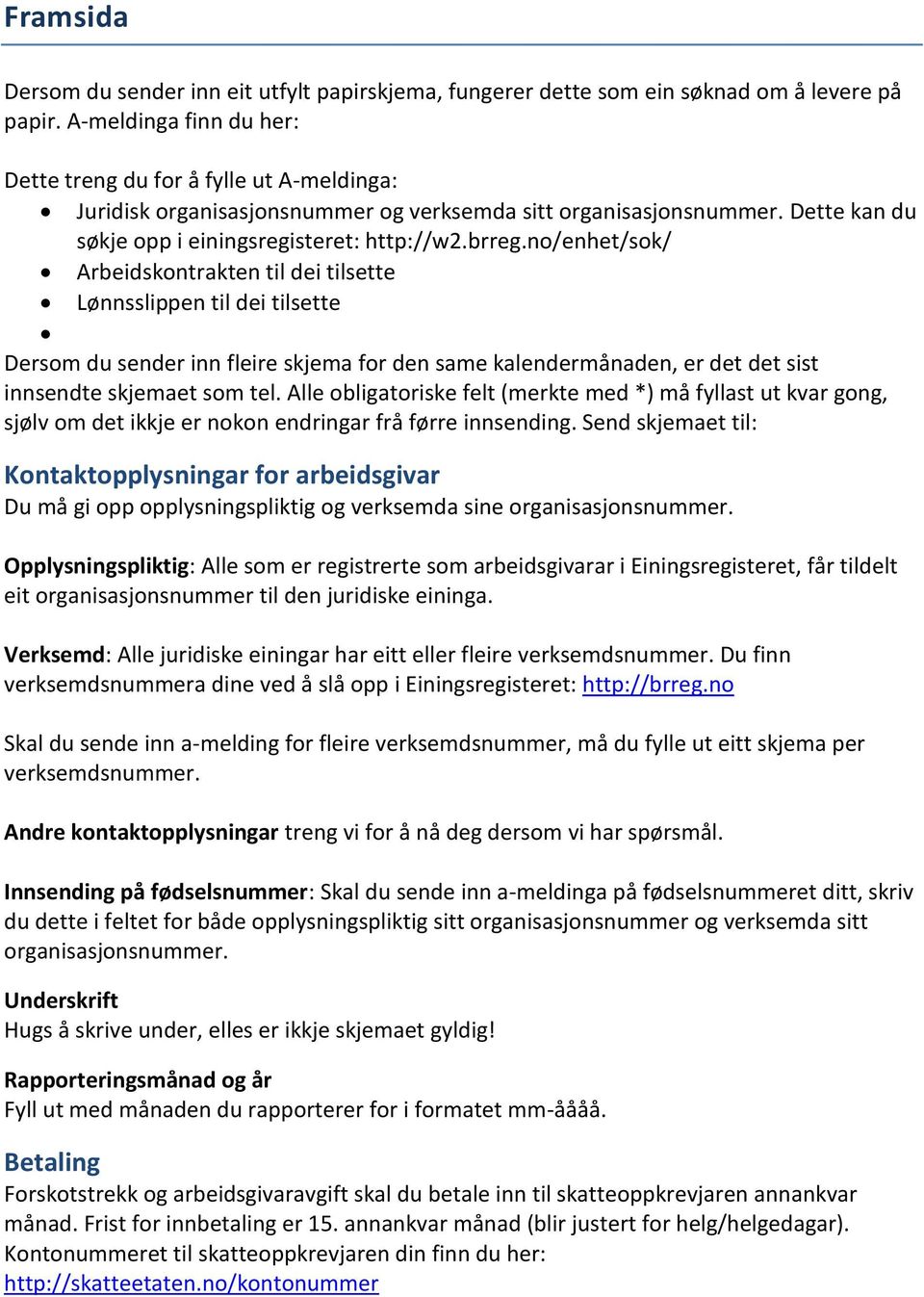 no/enhet/sok/ Arbeidskontrakten til dei tilsette Lønnsslippen til dei tilsette Dersom du sender inn fleire skjema for den same kalendermånaden, er det det sist innsendte skjemaet som tel.