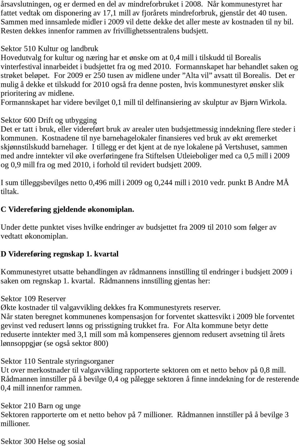 Sektor 510 Kultur og landbruk Hovedutvalg for kultur og næring har et ønske om at 0,4 mill i tilskudd til Borealis vinterfestival innarbeidet i budsjettet fra og med 2010.