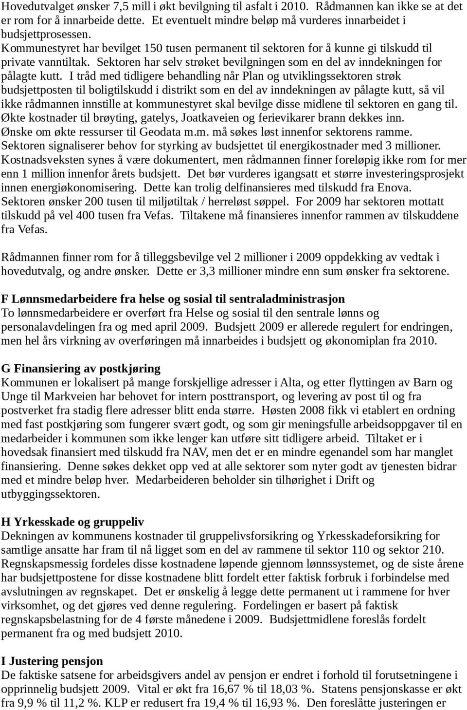 I tråd med tidligere behandling når Plan og utviklingssektoren strøk budsjettposten til boligtilskudd i distrikt som en del av inndekningen av pålagte kutt, så vil ikke rådmannen innstille at