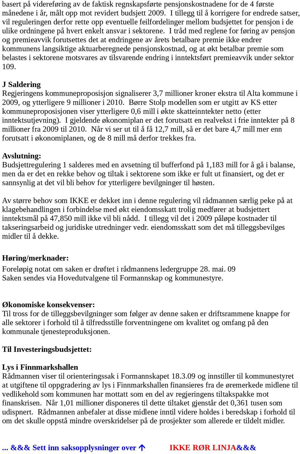 I tråd med reglene for føring av pensjon og premieavvik forutsettes det at endringene av årets betalbare premie ikke endrer kommunens langsiktige aktuarberegnede pensjonskostnad, og at økt betalbar