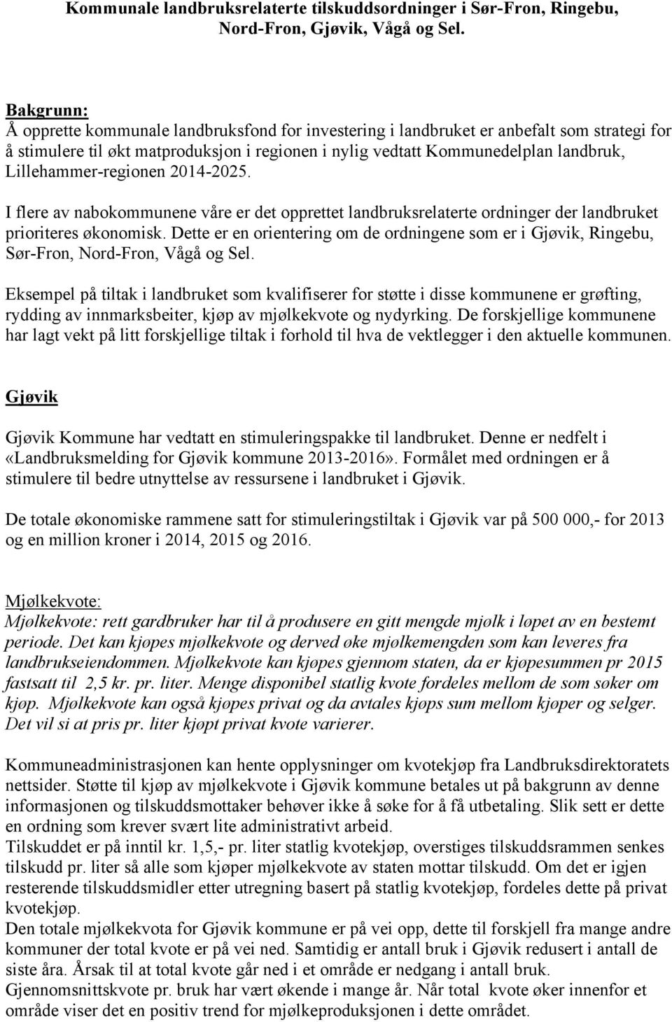 Lillehammer-regionen 2014-2025. I flere av nabokommunene våre er det opprettet landbruksrelaterte ordninger der landbruket prioriteres økonomisk.